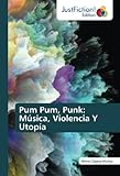 Pum Pum, Punk: Música, Violencia Y Utopía