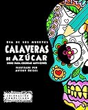Dia de los Muertos - Calaveras de Azúca: Libro Para Colorear Anti-estrés (Coloración Complicada)