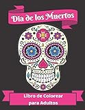 Dia de los Muertos Libro de Colorear para Adultos: Calaveritas de Azucar Calaveras Mexicano un Inspirador Antiestres Relajante Zen - Idea de Regalo ... y Mujeres - Formato Grande 21,59 x 27,94 cm