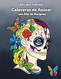 Libro para Colorear Calaveras de Azúcar con Alas de Mariposa: 50 Ilustraciones Inspiradas en el Día de los Muertos para Relajarte y Celebrar la Tradición